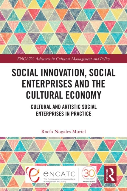Social Innovation, Social Enterprises and the Cultural Economy : Cultural and Artistic Social Enterprises in Practice