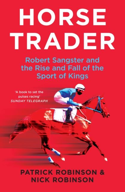 Horsetrader : Robert Sangster and the Rise and Fall of the Sport of Kings
