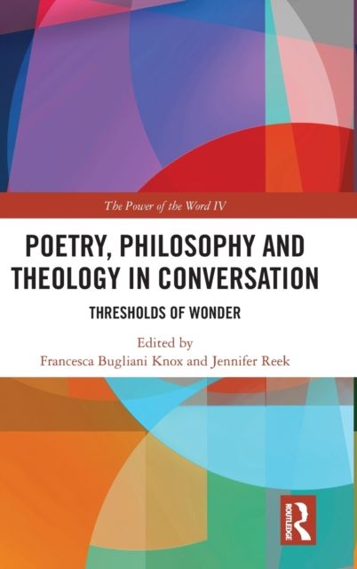 Poetry, Philosophy and Theology in Conversation : Thresholds of Wonder: The Power of the Word IV