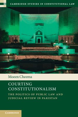 Courting Constitutionalism : The Politics of Public Law and Judicial Review in Pakistan