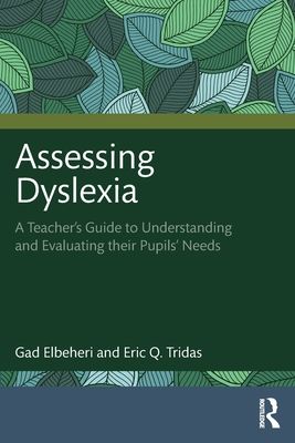 Assessing Dyslexia : A Teacher’s Guide to Understanding and Evaluating their Pupils’ Needs