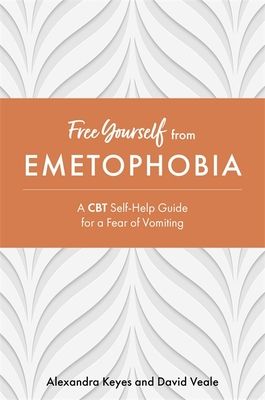 Free Yourself from Emetophobia : A CBT Self-Help Guide for a Fear of Vomiting