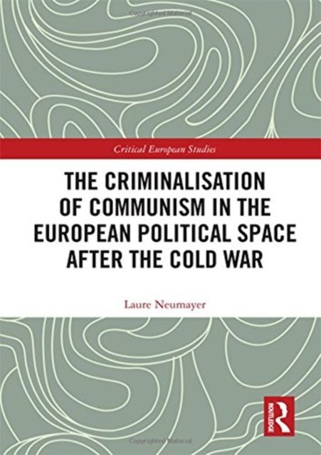 The Criminalisation of Communism in the European Political Space after the Cold War