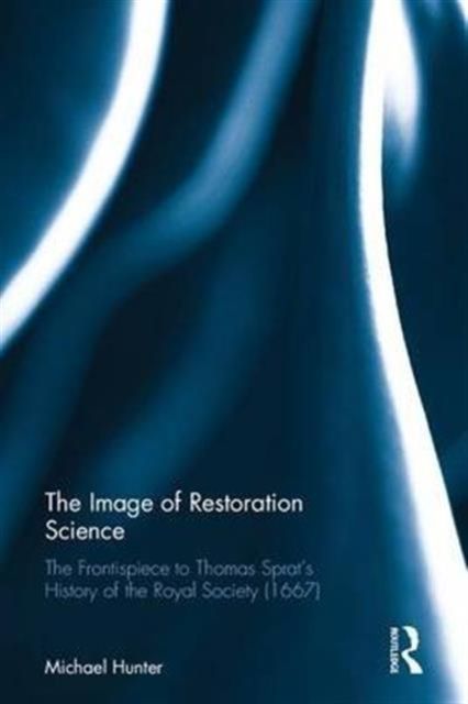 The Image of Restoration Science : The Frontispiece to Thomas Sprat’s History of the Royal Society (1667)