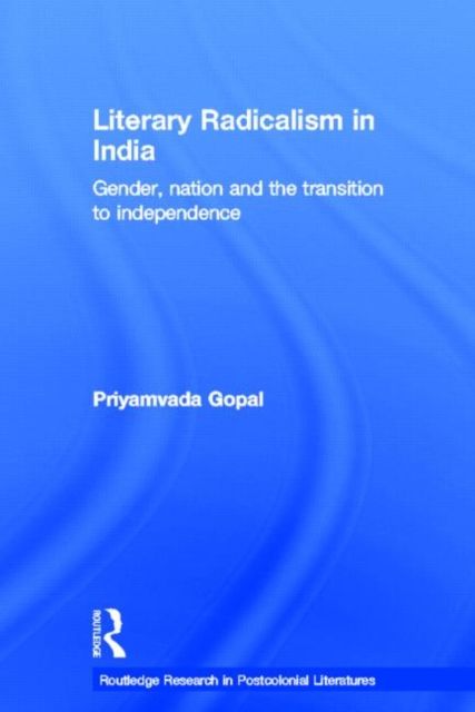 Literary Radicalism in India : Gender, Nation and the Transition to Independence