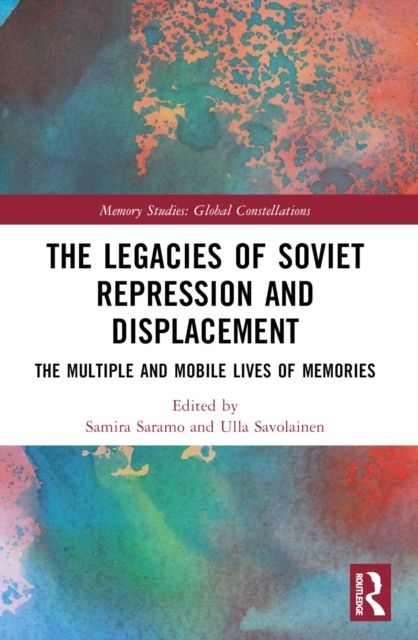 The Legacies of Soviet Repression and Displacement : The Multiple and Mobile Lives of Memories