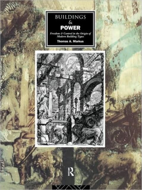 Buildings and Power : Freedom and Control in the Origin of Modern Building Types