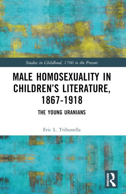 Male Homosexuality in Children’s Literature, 1867–1918 : The Young Uranians