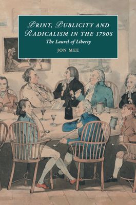 Print, Publicity, and Popular Radicalism in the 1790s : The Laurel of Liberty