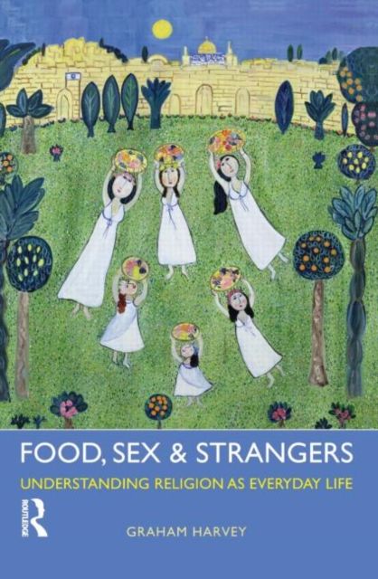 Food, Sex and Strangers : Understanding Religion as Everyday Life