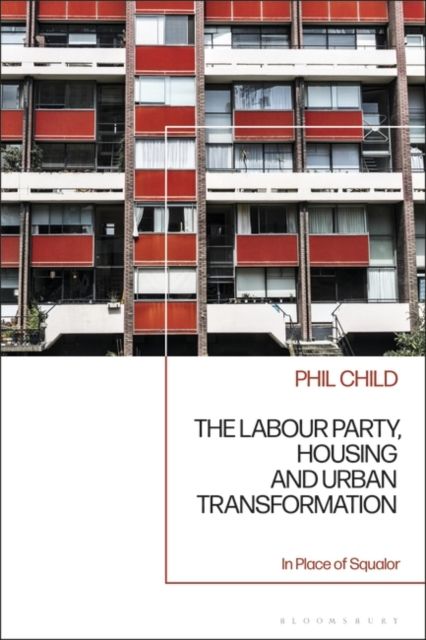 The Labour Party, Housing and Urban Transformation : In Place of Squalor
