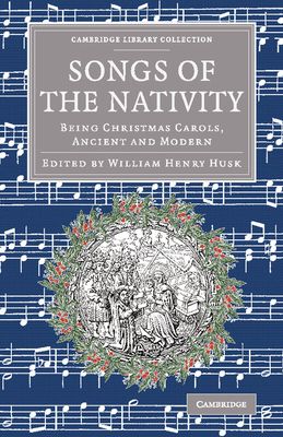 Songs of the Nativity : Being Christmas Carols, Ancient and Modern