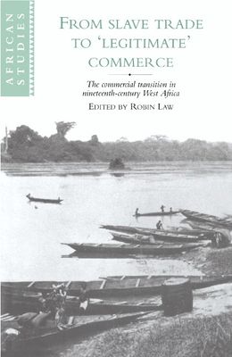 From Slave Trade to 'Legitimate' Commerce : The Commercial Transition in Nineteenth-Century West Africa