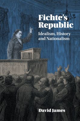 Fichte's Republic : Idealism, History and Nationalism