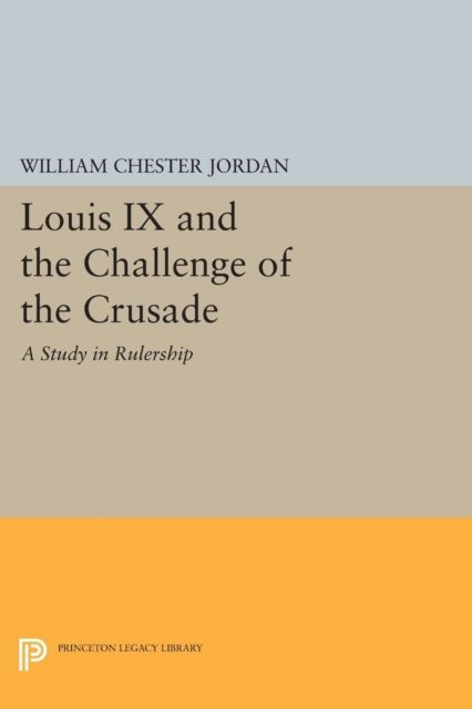 Louis IX and the Challenge of the Crusade : A Study in Rulership