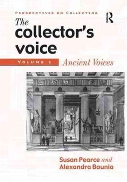 The Collector's Voice : Critical Readings in the Practice of Collecting: Volume 1: Ancient Voices