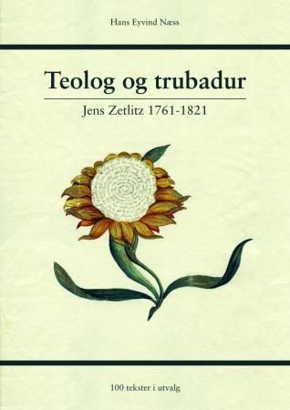 Teolog og trubadur : Jens Zetlitz 1761-1821 : 100 tekster i utvalg