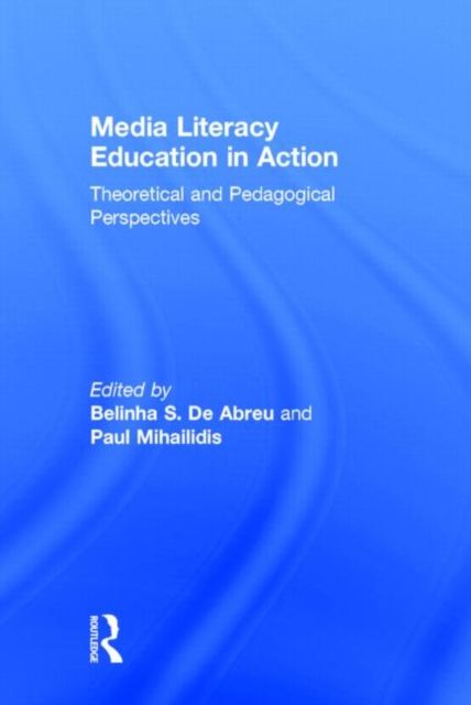Media Literacy Education in Action : Theoretical and Pedagogical Perspectives