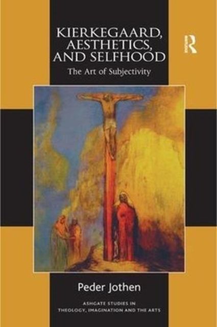 Kierkegaard, Aesthetics, and Selfhood : The Art of Subjectivity