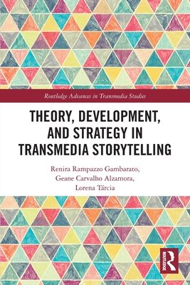 Theory, Development, and Strategy in Transmedia Storytelling
