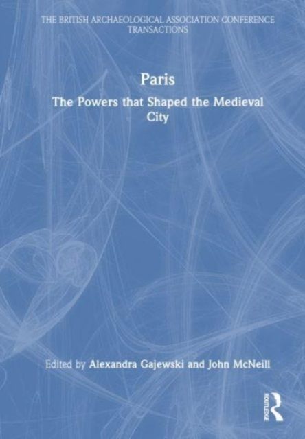 Paris : The Powers that Shaped the Medieval City