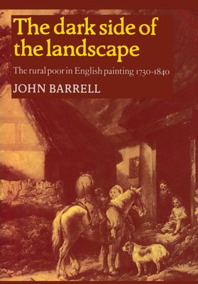 The Dark Side of the Landscape : The Rural Poor in English Painting 1730–1840