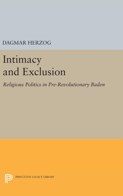Intimacy and Exclusion : Religious Politics in Pre-Revolutionary Baden