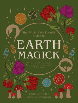 The witch of the forest's guide to earth magick : ground yourself with magick : connect with the seasons in your life & in nature