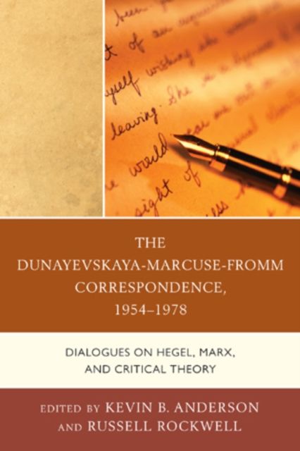 The Dunayevskaya-Marcuse-Fromm Correspondence, 1954–1978 : Dialogues on Hegel, Marx, and Critical Theory