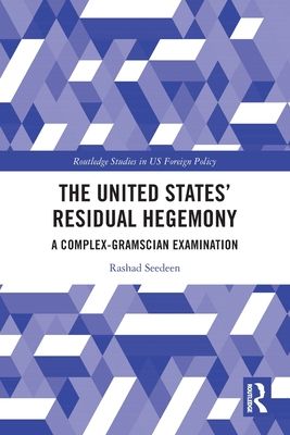 The United States’ Residual Hegemony : A Complex-Gramscian Examination
