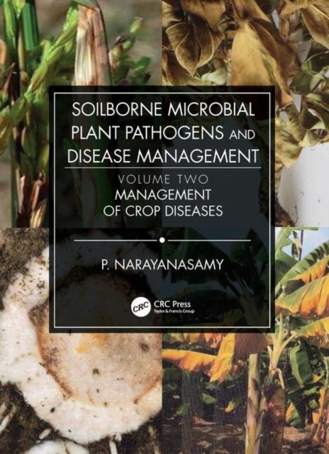 Soilborne Microbial Plant Pathogens and Disease Management, Volume Two : Management of Crop Diseases