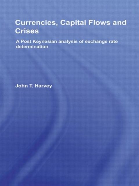 Currencies, Capital Flows and Crises : A post Keynesian analysis of exchange rate determination