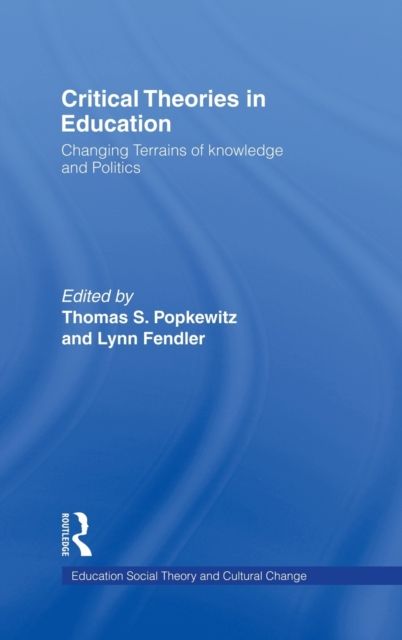 Critical Theories in Education : Changing Terrains of Knowledge and Politics