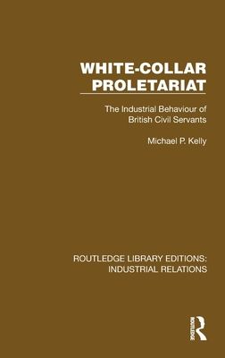 White-Collar Proletariat : The Industrial Behaviour of British Civil Servants