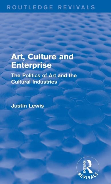 Art, Culture and Enterprise (Routledge Revivals) : The Politics of Art and the Cultural Industries