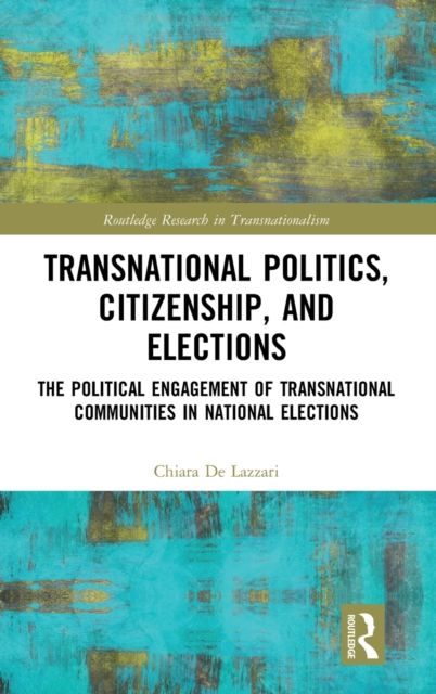 Transnational Politics, Citizenship and Elections : The Political Engagement of Transnational Communities in National Elections