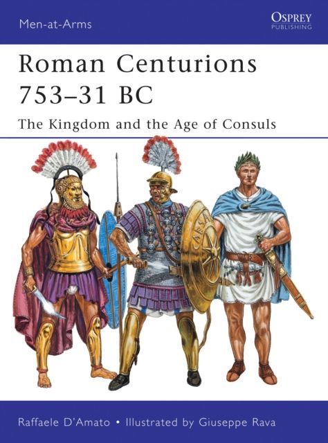Roman Centurions 753–31 BC : The Kingdom and the Age of Consuls