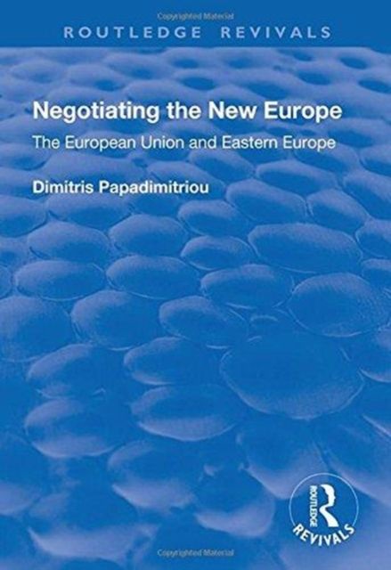 Negotiating the New Europe : The European Union and Eastern Europe
