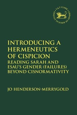 Introducing a Hermeneutics of Cispicion : Reading Sarah and Esau’s Gender (Failures) Beyond Cisnormativity