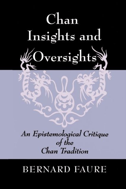 Chan Insights and Oversights : An Epistemological Critique of the Chan Tradition