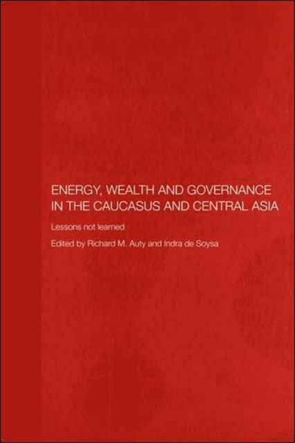 Energy, Wealth and Governance in the Caucasus and Central Asia : Lessons not learned