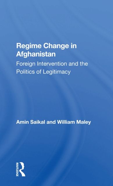 Regime Change In Afghanistan : Foreign Intervention And The Politics Of Legitimacy