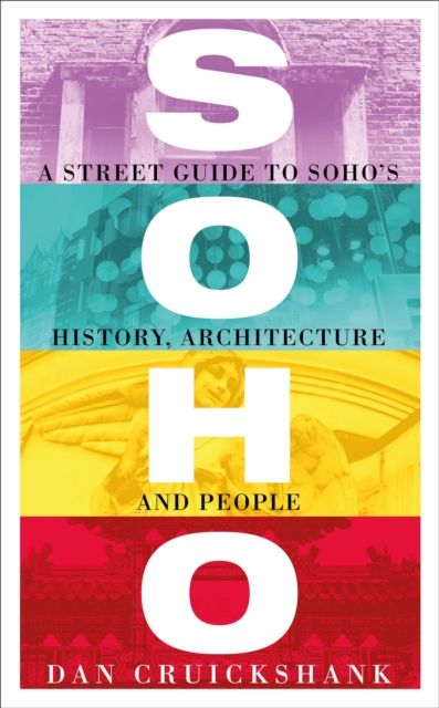 Soho : A Street Guide to Soho's History, Architecture and People