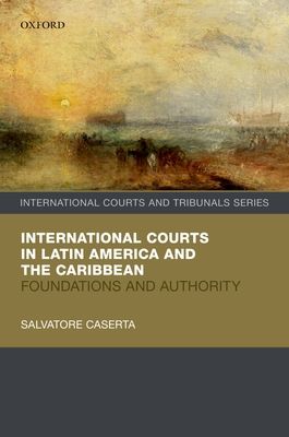 International Courts in Latin America and the Caribbean : Foundations and Authority