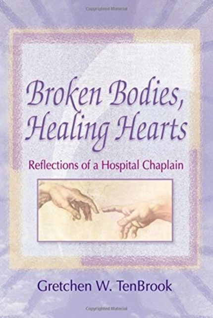 Broken Bodies, Healing Hearts : Reflections of a Hospital Chaplain
