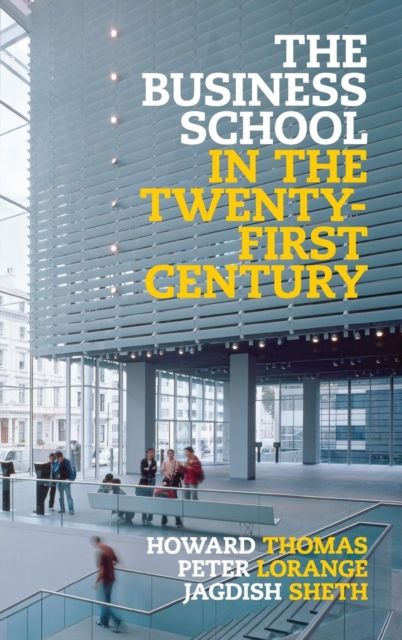 The Business School in the Twenty-First Century : Emergent Challenges and New Business Models