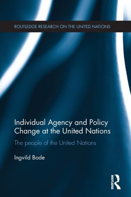 Individual Agency and Policy Change at the United Nations : The People of the United Nations