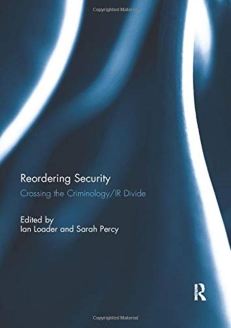 Reordering Security : Crossing the Criminology/IR Divide