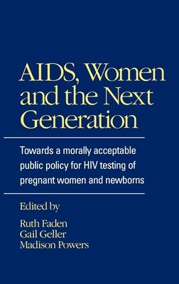 AIDS, Women and the Next Generation : Towards a Morally Acceptable Public Policy for HIV Testing of Pregnant Women and Newborns