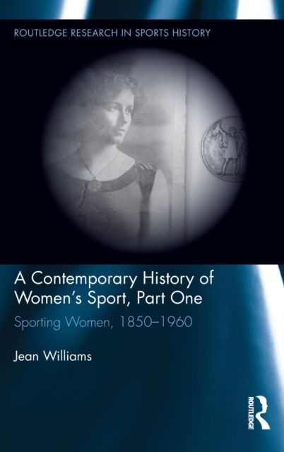 A Contemporary History of Women's Sport, Part One : Sporting Women, 1850-1960
